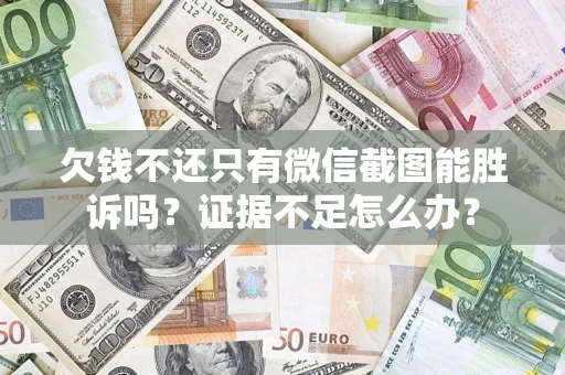 北京欠钱不还只有微信截图能胜诉吗？证据不足怎么办？