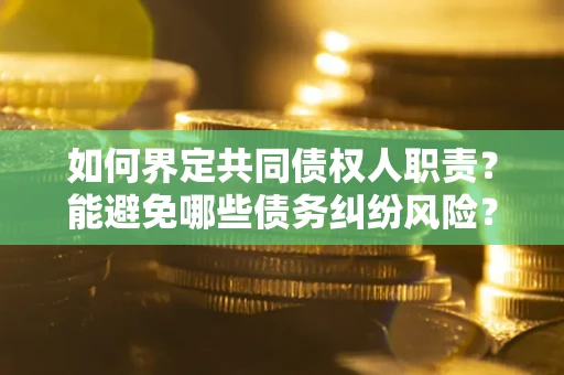 北京如何界定共同债权人职责？能避免哪些债务纠纷风险？