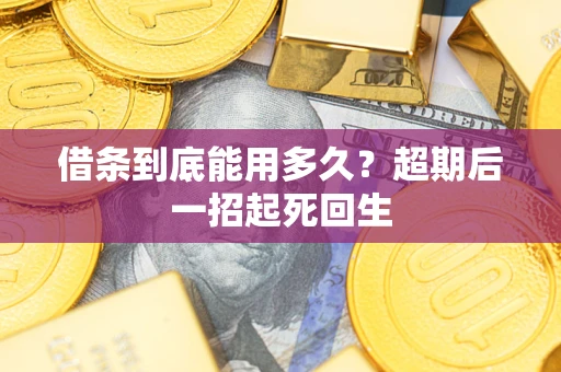北京借条到底能用多久？超期后一招起死回生